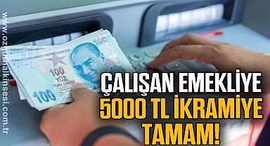 Çalışan emekliye 5000 TL ikramiye tamam!