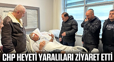 CHP HEYETİ YARALILARI ZİYARET ETTİ