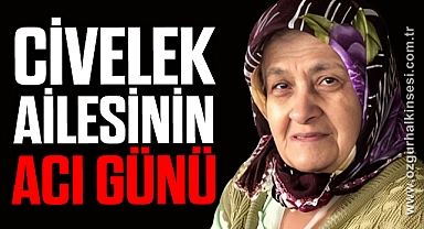 CİVELEK AİLESİNİN ACI GÜNÜ