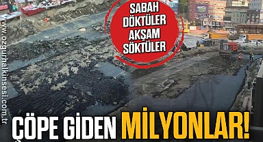 ÇÖPE GİDEN MİLYONLAR!