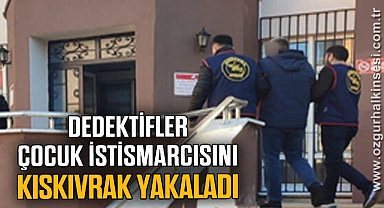 DEDEKTİFLER ÇOCUK İSTİSMARCISINI KISKIVRAK YAKALADI
