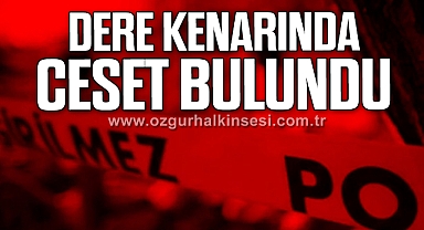 Dere kenarında ceset bulundu