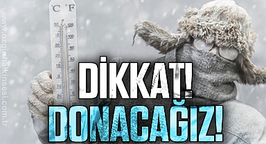 DİKKAT! DONACAĞIZ!