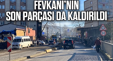 Fevkani'nin son parçası da kaldırıldı