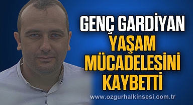 GENÇ GARDİYAN YAŞAM MÜCADELESİNİ KAYBETTİ