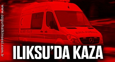 ILIKSU’DA KAZA