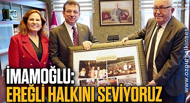 İMAMOĞLU: “EREĞLİ HALKINI SEVİYORUZ”