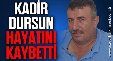 Kadir Dursun hayatını kaybetti