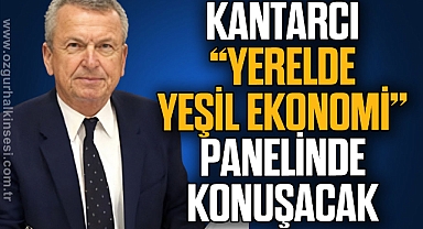 Kantarcı “Yerelde Yeşil Ekonomi” panelinde konuşacak