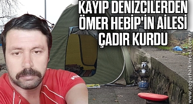 Kayıp denizcilerden Ömer Hebip'in ailesi çadır kurdu