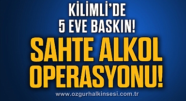 KİLİMLİ’DE 5 EVE BASKIN!