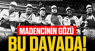 MADENCİNİN GÖZÜ BU DAVADA!