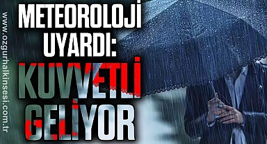 METEOROLOJİ UYARDI: KUVVETLİ GELİYOR