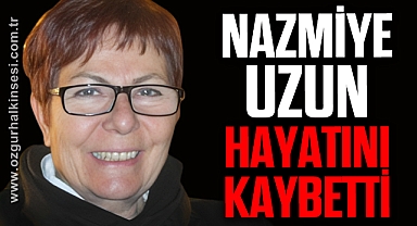 NAZMİYE UZUN HAYATINI KAYBETTİ