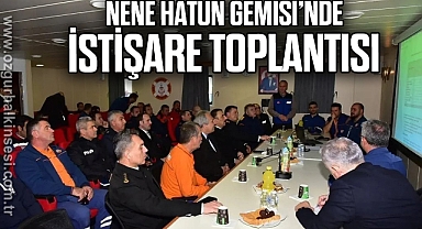 NENE HATUN GEMİSİ’NDE İSTİŞARE TOPLANTISI