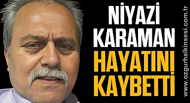 NİYAZİ KARAMAN HAYATINI KAYBETTİ