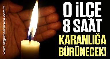O İLÇEDE 8 SAAT ELEKTRİKLER KESİLECEK