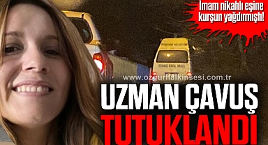 Dini nikahlı eşini silahla öldüren uzman çavuş tutuklandı