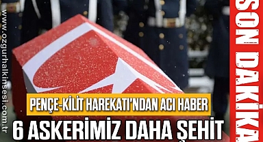 PENÇE KİLİT OPERASYONU'NDAN ACI HABER: 6 ASKERİMİZ DAHA ŞEHİT!