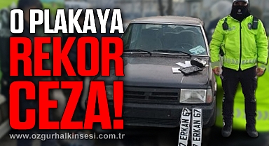 SAHTE PLAKAYA REKOR CEZA!