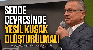 Sedde çevresinde yeşil kuşak oluşturulmalı