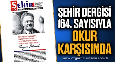 ŞEHİR DERGİSİ 164. SAYISIYLA OKUR KARŞISINDA