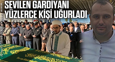 SEVİLEN GARDİYANI YÜZLERCE KİŞİ UĞURLADI