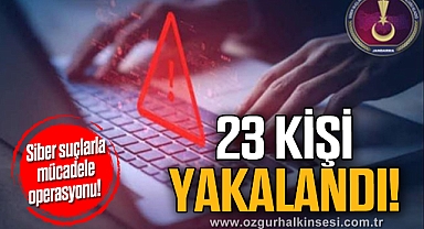 Siber suçlarla mücadele operasyonu! 23 kişi yakalandı!