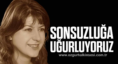 SONSUZLUĞA UĞURLUYORUZ