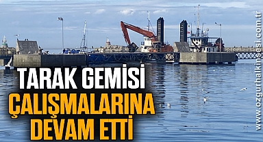 Tarak gemisi çalışmalarına devam etti