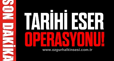 TARİHİ ESER OPERASYONU!