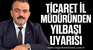 Ticaret İl Müdüründen yılbaşı uyarısı
