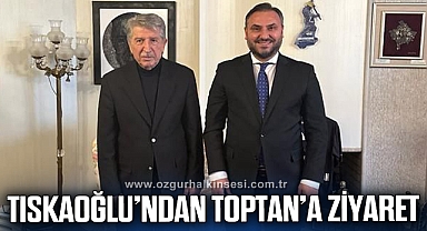 TISKAOĞLU'NDAN KÖKSAL TOPTAN'A ZİYARET