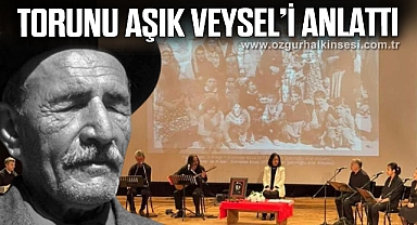 TORUNU AŞIK VEYSEL’İ ANLATTI