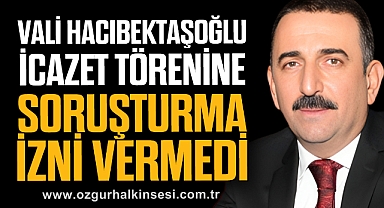 VALİ, İCAZET TÖRENİNE SORUŞTURMA İZNİ VERMEDİ