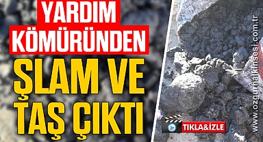 YARDIM KÖMÜRÜNDEN ŞLAM VE TAŞ ÇIKTI
