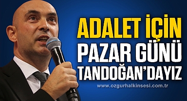 ADALET İÇİN PAZAR GÜNÜ TANDOĞAN'DAYIZ