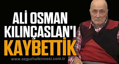 ALİ OSMAN KILINÇASLAN'I KAYBETTİK