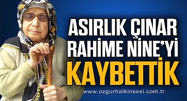 Asırlık Çınar Rahime Nine Yaşamını Yitirdi