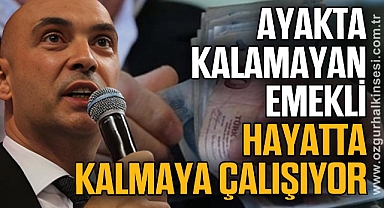 “AYAKTA KALAMAYAN EMEKLİ, HAYATTA KALMAYA ÇALIŞIYOR”
