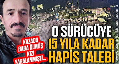 Babasının öldüğü, kızının yaralandığı kazada diğer sürücüye 15 yıla kadar hapis talebi