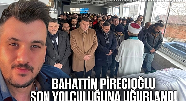 Bahattin Pirecioğlu son yolculuğuna uğurlandı