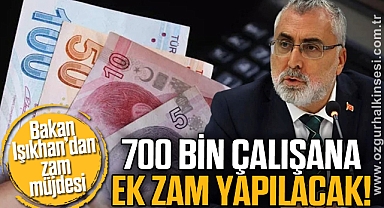 Bakan Işıkhan zam müjdesini verdi: 700 bin çalışana ek zam yapılacak!