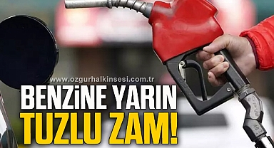 BENZİNE YARIN TUZLU ZAM!