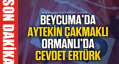 BEYCUMA'DA AYTEKİN ÇAKMAKLI, ORMANLI'DA CEVDET ERTÜRK