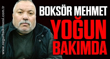 BOKSÖR MEHMET YOĞUN BAKIMDA