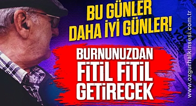 Burnunuzdan fitil fitil getirecek!