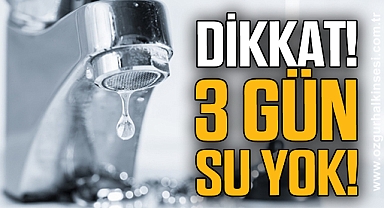 DİKKAT! 3 GÜN SU YOK!