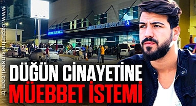 DÜĞÜN CİNAYETİNE MÜEBBET İSTEMİ