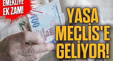 EMEKLİYE EK ZAM! Yasa Meclis'e geliyor!